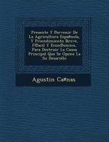 Presente Y Porvenir De La Agricultura Espa♯nola, Y Procedimiento Breve, F℗acil Y Econ℗omico, Para Destruir La Causa Principal Que Se Opone La Su Desarollo 1249780675 Book Cover