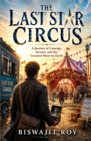 The Last Star Circus: A Journey of Courage, Secrets, and the Greatest Show on Earth B0HBRDN356 Book Cover