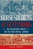 Horse Soldiers at Gettysburg: The Cavalryman’s View of the Civil War’s Pivotal Campaign 0811772713 Book Cover