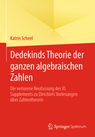 Dedekinds Theorie Der Ganzen Algebraischen Zahlen: Die Verlorene Neufassung Des XI. Supplements Zu Dirichlets Vorlesungen �ber Zahlentheorie 365830927X Book Cover
