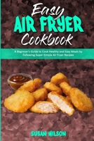 Easy Air Fryer Cookbook: A Beginner's Guide to Cook Healthy and Easy Meals by Following Super-Simple Air Fryer Recipes 1801945721 Book Cover