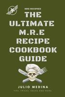 MRE Recipes: THE ULTIMATE M.R.E RECIPE COOKBOOK and GUIDE 1726667065 Book Cover