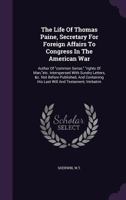 The Life Of Thomas Paine, Secretary For Foreign Affairs To Congress In The American War: Author Of common Sense, rights Of Man, etc. Interspersed With Sundry Letters, &c. Not Before Published, And Con 1346349509 Book Cover