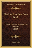 The Lay Preachers Own Book: Or The Efficient Minister And His Work 1166180743 Book Cover