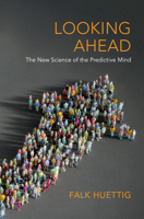 Looking Ahead: The New Science of the Predictive Mind 1009245449 Book Cover