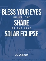 Bless Your Eyes under the Shade of the Next Solar Eclipse B0F2NZFD28 Book Cover