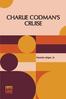 Charlie Codman s Cruise: A Story For Boys B0DQ967YZN Book Cover