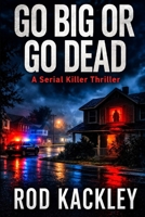Go Big or Go Dead: A Serial Killer Thriller B0B43RJ7MY Book Cover