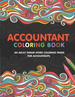 Accountant Coloring Book: A Snarky & Humorous Accounting Coloring Book for Stress Relief & Relaxation - A Coloring Book for Accountants - Gifts for Accountants CPA.. B08L82D2G1 Book Cover
