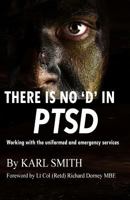There is no 'D' in PTSD: Trauma and the uniformed and emergency services 0995459967 Book Cover