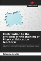 Contribution to the criticism of the training of Physical Education teachers:: Nexus and relations between "learning to learn" and the National Curriculum Guidelines for Physical Education 6206052184 Book Cover