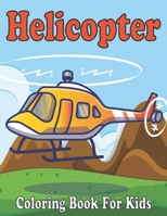Helicopter Coloring Book For Kids: A Perfect Helicopter coloring book for boys, girls and kids ages 4-8, Fun Children's Learning Activities for Kids B0916JBWYT Book Cover