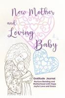 New Mother and Loving Baby Gratitude Journal: Nurture Bonding and Motherhood with Lullabies of Hope Joyful Love and Grace 0974855928 Book Cover