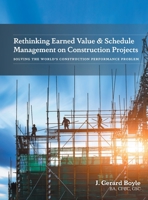 Rethinking Earned Value & Schedule Management on Construction Projects: Solving the World's Construction Performance Problem 1039106226 Book Cover