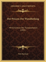 Der Process Der Wundheilung: Mit Einschluss Der Transplantation (1901) 1145790259 Book Cover