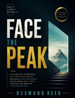 Face the peak: A system for overcoming self defeating habits, managing fear and doubt, and building self trust through the work of transformaton B0HGGD75NK Book Cover