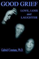 Good Grief: Love, Loss, and Laughter 0976091925 Book Cover