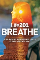 Life201 BREATHE: Your Path to Improved Wellness Is Only a Breath Away 1732449457 Book Cover