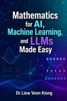 Mathematics for AI, Machine Learning, and LLMs Made Easy: A Practical Guide to AI Mathematics, Machine Learning, Neural Networks, Transformers, and LLMs B0H5RGTYNB Book Cover