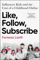 Like, Follow, Subscribe: Influencer Kids and the Cost of a Childhood Online 1668080508 Book Cover