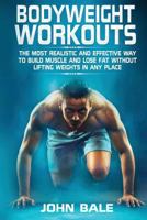 Bodyweight Workouts: The Most Realistic and Effective Way to Build Muscle and Lose Fat Without Lifting Weights in Any Place 1793494800 Book Cover
