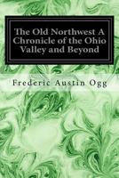 The Old Northwest: A Chronicle of the Ohio Valley and Beyond 1533119104 Book Cover