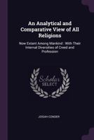 An Analytical and Comparative View of All Religions: Now Extant Among Mankind : With Their Internal Diversities of Creed and Profession 1436768411 Book Cover