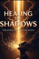 Healing the Shadows: How Words Save You From Words (The Cosmic Law of the Word Encyclopedia: The Supreme Edifice for Human Existence) B0GV6FH6D3 Book Cover
