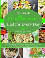 The Complete Mediterranean Diet for Every Day: 600 Recipes for Busy People: From A to Z. Quick & Easy Ideas for Every Day Life That Enyone Can Cook. 30-Day Mediterranean Diet Weight Loss Challenge 1802358412 Book Cover
