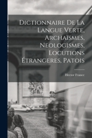 Dictionnaire de la langue verte, archaïsmes, neologismes, locutions étrangeres, patois 1016738218 Book Cover