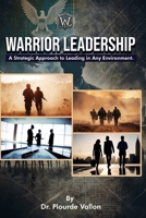 Warrior Leadership: A Strategic Approach to Leading in Any Environment 1805587005 Book Cover