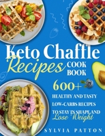 Keto Chaffle Recipes Cookbook: 600+ Healthy and Tasty Low-Carbs Recipes to Stay in Shape and Lose Weight B09244XP76 Book Cover