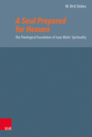 A Soul Prepared for Heaven: The Theological Foundation of Isaac Watts' Spirituality 3525560699 Book Cover
