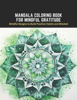 Mandala Coloring Book for Mindful Gratitude: Mindful Designs to Build Positive Habits and Mindset B0CCCX69GX Book Cover
