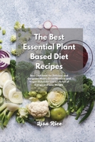 The Best Essential Plant Based Diet Recipes: Plant Based Recipes for Delicious and Gorgeous Meals, Great Meatless and Vegan Dishes for Live a Life full of Energy and Lose Weight 1801833303 Book Cover