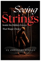 Seeing the Strings: Inside the Hidden Forces That Shape Choice B0GH71581G Book Cover
