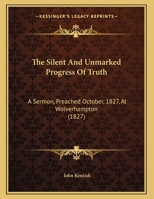 The Silent And Unmarked Progress Of Truth: A Sermon... 1104329484 Book Cover