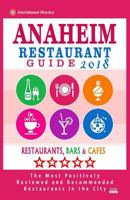 Anaheim Restaurant Guide 2018: Best Rated Restaurants in Anaheim, California - 500 Restaurants, Bars and Cafes Recommended for Visitors, 2018 1545237018 Book Cover