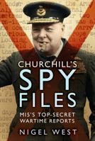 Churchill's Spy Files: MI5's Top-Secret Wartime Reports 0750985496 Book Cover