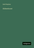 Südseekunst: Beiträge Zur Kunst Des Bismarck-Archipels Und Zur Urgeschichte Der Kunst Überhaupt. Aus Dem Königlichen Museum Für Völkerkunde Zu Berlin ... Des Reichsmarine-Amts 0270766146 Book Cover