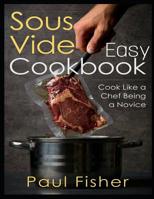 Easy Sous Vide Cookbook: Cook Like a Chef Being a Novice 1093440082 Book Cover