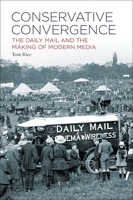 Conservative Convergence: The Daily Mail and the Making of Modern Media B0G63NSS51 Book Cover