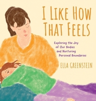 I Like How That Feels: Exploring the Joy of Our Bodies and Nurturing Personal Boundaries 9655753670 Book Cover