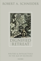 Dignified Retreat: Writers and Intellectuals in the Age of Richelieu 019882632X Book Cover