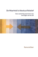 De Waarheid Is Absoluut Relatief: Door aandachtig waarnemen naar overstijgen van het zelf (Dutch Edition) 9083586103 Book Cover