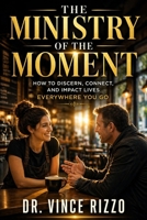 The Ministry of the Moment: How to Discern, Connect, and Impact Lives Everywhere You Go B0GY7PCHJ9 Book Cover