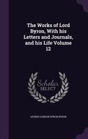 The Works Of Lord Byron; Volume 12 1178189457 Book Cover