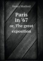 Paris in '67: Or, The Great Exposition, its Side-Shows and Excursions 1241597375 Book Cover