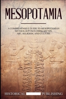 Mesopotamia: A Comprehensive Guide to Mesopotamian Mythology including Myths, Art, Religion, and Culture B087SM3T9R Book Cover