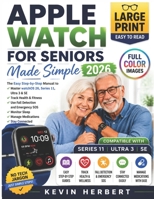 APPLE WATCH FOR SENIORS MADE SIMPLE 2026: The Easy Step-by-Step Manual to Master watchOS 26, Series 11, Ultra 3 & SE, Track Health, Use Fall Detection, Emergency SOS and Stay Connected B0H5TL259W Book Cover
